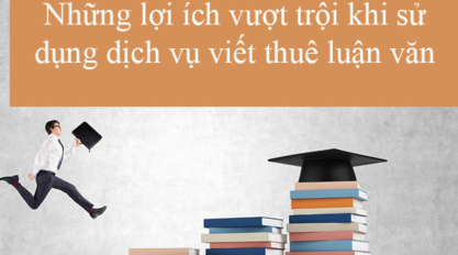 DỊCH VỤ VIẾT THUÊ LUẬN VĂN THẠC SĨ, LUẬN VĂN CAO HỌC GIÁ RẺ – UY TÍN – CHẤT LƯỢNG